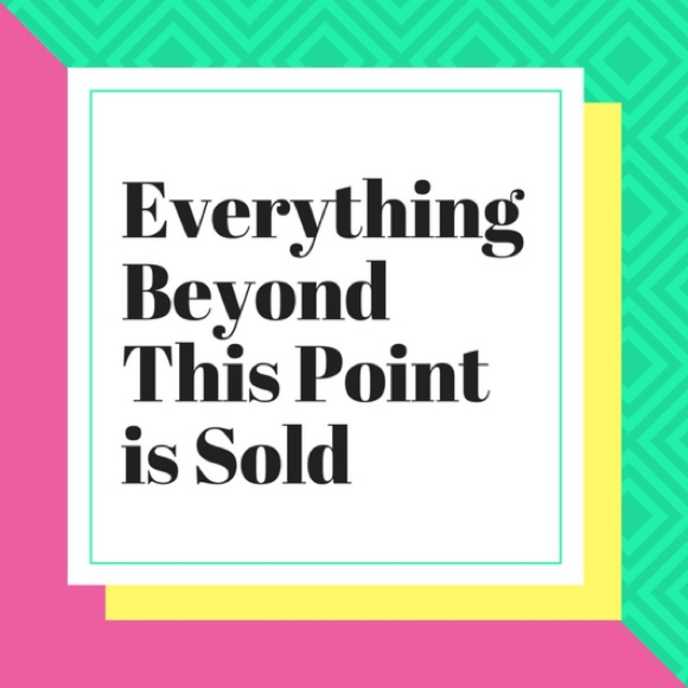 Everything Beyond This Point is Sold